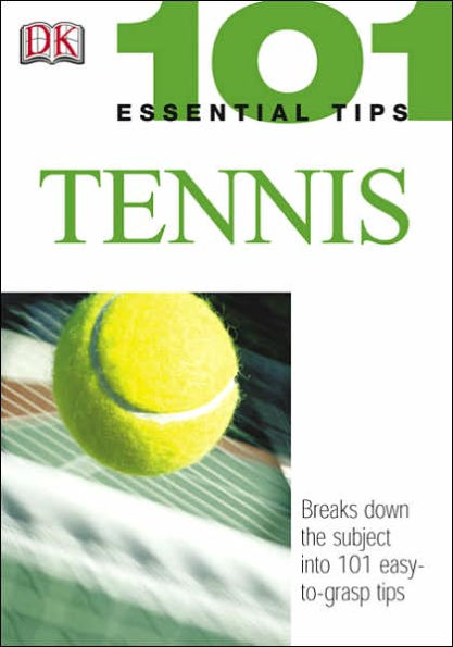 101 Essential Tips: Tennis: Breaks Down the Subject into 101 Easy-to-Grasp Tips