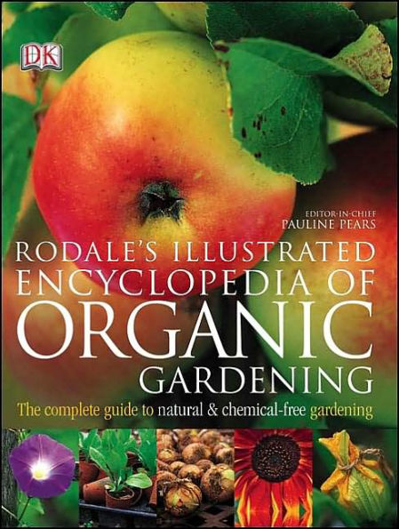 Rodale's Illustrated Encyclopedia of Organic Gardening: The Complete Guide to Natural and Chemical-Free Gardening