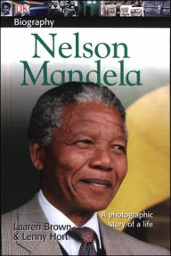 Title: DK Biography: Nelson Mandela: A Photographic Story of a Life, Author: Lenny Hort