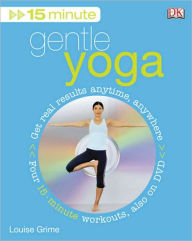 Title: 15 Minute Gentle Yoga: Get Real Results Anytime, Anywhere, Author: Louise Grime