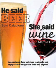 He Said Beer, She Said Wine: Impassioned Food Pairings to Debate and Enjoy -- From Burger