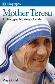 Title: DK Biography: Mother Teresa: A Photographic Story of a Life, Author: Maya Gold