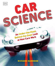 Title: Car Science: An Under-the-Hood, Behind-the-Dash Look at How Cars Work, Author: Richard Hammond
