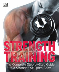 Title: Strength Training: The Complete Step-by-Step Guide to a Stronger, Sculpted Body, Author: DK