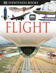 Title: DK Eyewitness Books: Flight: Discover the Remarkable Machines That Made Possible Man's Quest, Author: Andrew Nahum