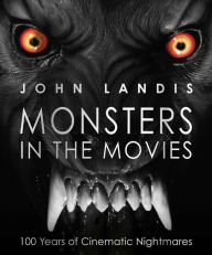 Title: Monsters in the Movies: 100 Years of Cinematic Nightmares, Author: John Landis