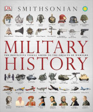Military History: The Definitive Visual Guide to the Objects of Warfare