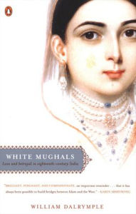 Title: White Mughals: Love and Betrayal in Eighteenth-Century India, Author: William Dalrymple