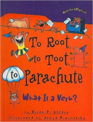 Title: To Root, to Toot, to Parachute: What Is a Verb?, Author: Brian P. Cleary
