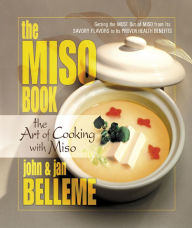 Title: The Miso Book: The Art of Cooking with Miso, Author: John Belleme