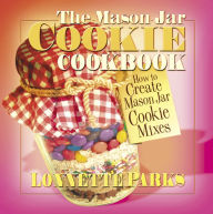 Title: The Mason Jar Cookie Cookbook: How to Create Mason Jar Cookie Mixes, Author: Lonnette Parks