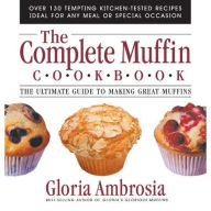 Title: The Complete Muffin Cookbook: The Ultimate Guide to Making Great Muffins, Author: Gloria Ambrosia