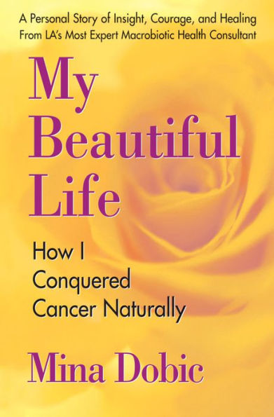 My Beautiful Life: How I Conquered Cancer Naturally