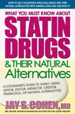 What You Must Know about Statin Drugs & Their Natural Alternatives: A Consumer's Guide to Safely Using Lipitor, Zocor, Mevacor, Crestor, Pravachol, or Natural Alternatives