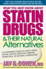 What You Must Know about Statin Drugs & Their Natural Alternatives: A Consumer's Guide to Safely Using Lipitor, Zocor, Mevacor, Crestor, Pravachol, or Natural Alternatives