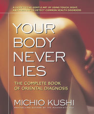 Your Body Never Lies: The Complete Book of Oriental Diagnosis