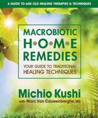 Title: Macrobiotic Home Remedies: Your Guide to Traditional Healing Techniques, Author: Michio Kushi
