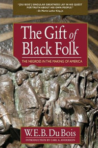 Title: The Gift of Black Folk: The Negroes in the Making of America, Author: W. E. B. Du Bois