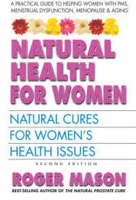 Natural Health for Women, Second Edition: Natural Cures for Women's Health Issues