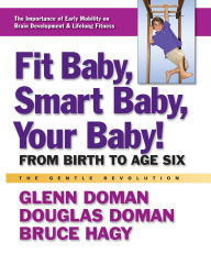 Title: Fit Baby, Smart Baby, Your Baby!: From Birth to Age Six, Author: Glenn Doman