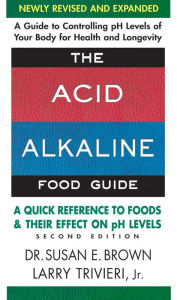 Title: The Acid-Alkaline Food Guide - Second Edition: A Quick Reference to Foods and Their Effect on pH Levels, Author: Susan E. Brown