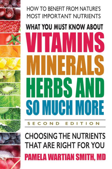 What You Must Know About Vitamins, Minerals, Herbs and So Much More-SECOND EDITION: Choosing the Nutrients That Are Right for You