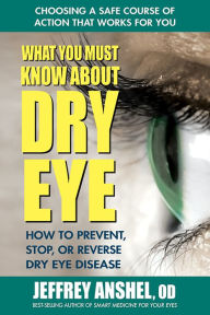 Title: What You Must Know About Dry Eye: How to Prevent, Stop, or Reverse Dry Eye Disease, Author: Jeffrey