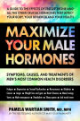 Maximize Your Male Hormones: Symptoms, Causes, and Treatments of Men's Most Common Health Disorders