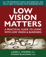 Title: Low Vision Matters: A Practical Guide to Living With Low Vision & Blindness, Author: Laura Stevens