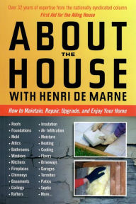 Title: About the House With Henri de Marne: How to Maintain, Repair, Upgrade, and Enjoy Your Home, Author: Henri de Marne