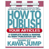 Title: How to Publish Your Articles: A Complete Guide to Making the Right Publication Say Yes, Author: Shirley Kawa-Jump