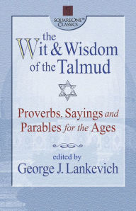 Title: The Wit & Wisdom of the Talmud: Proverbs, Sayings and Parables for the Ages, Author: George J. Lankevich