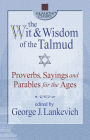The Wit & Wisdom of the Talmud: Proverbs, Sayings and Parables for the Ages