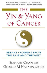 Title: The Yin and Yang of Cancer: Breakthroughs from the East and the West, Author: Georges M. Halpern
