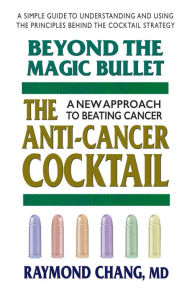 Title: Beyond the Magic Bullet: The Anti-Cancer Cocktail, Author: Raymond Chang