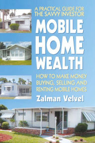 Title: Mobile Home Wealth: How to Make Money Buying, Selling and Renting Mobile Homes, Author: Zalman Velvel