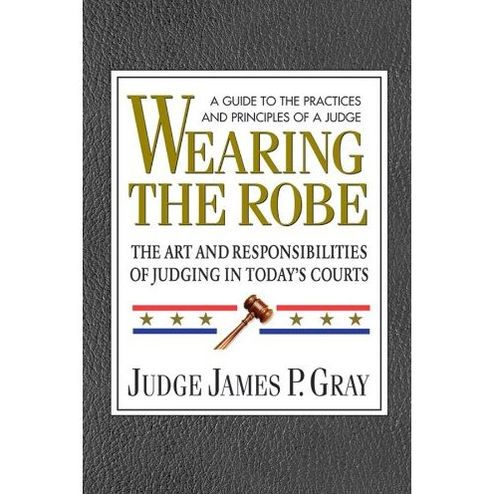Wearing the Robe: The Art and Responsibilities of Judging in Today's Courts