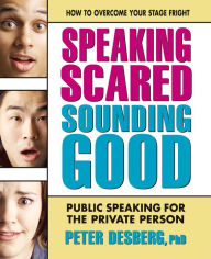 Title: Speaking Scared, Sounding Good: Public Speaking for the Private Person, Author: Peter Desberg