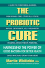 The Probiotic Cure: Harnessing the Power of Good Bacteria for Better Health