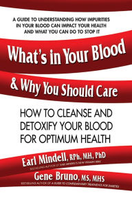Title: What's in Your Blood and Why You Should Care: How to Cleanse and Detoxify Your Blood for Optimum Health, Author: Earl Mindell RPh