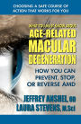 What You Must Know About Age-Related Macular Degeneration: How You Can Prevent, Stop, or Reverse AMD