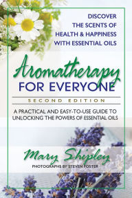 Title: Aromatherapy for Everyone: A Practical and Easy-to-Use Guide to Unlocking the Powers of Essential Oils, Author: Mary Shipley