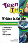 Teen Ink: Written in the Dirt: A Collection of Short Stories, Poetry, Art and Photography