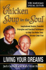 Chicken Soup for the Soul: Living Your Dreams: Inspirational Stories, Powerful Principles and Practical Techniques to Help You Make Your Dreams Come True