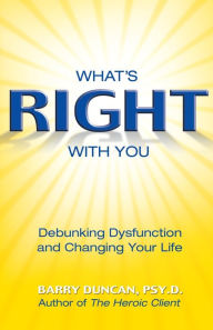Title: What's Right with You: Debunking Dysfunction and Changing Your Life, Author: Barry Duncan