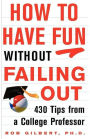 How to Have Fun without Failing Out: 430 Tips from a College Professor