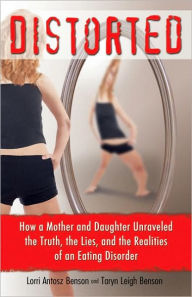 Distorted: How a Mother and Daughter Unraveled the Truth, the Lies, and the Realities of an Eating Disorder