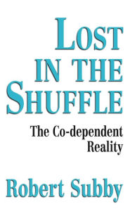 Title: Lost In The Shuffle: The Co-Dependent Reality, Author: Robert C. Subby
