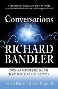 Title: Conversations with Richard Bandler: Two NLP Masters Reveal the Secrets to Successful Living, Author: Richard Bandler