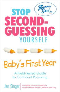 Stop Second-Guessing Yourself--Baby's First Year: A Field-Tested Guide to Confident Parenting